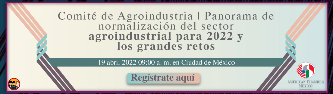 Comité de Agroindustria | Panorama de normalización del sector agroindustrial para 2022 y los grandes retos